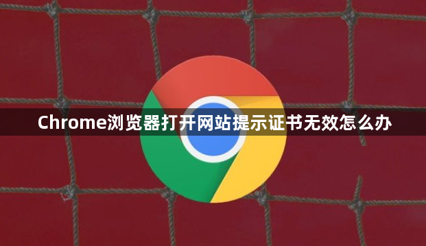 Chrome浏览器打开网站提示证书无效怎么办1