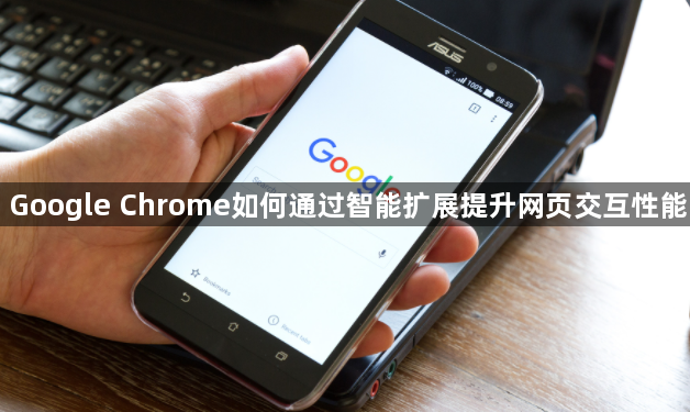 Google Chrome如何通过智能扩展提升网页交互性能1