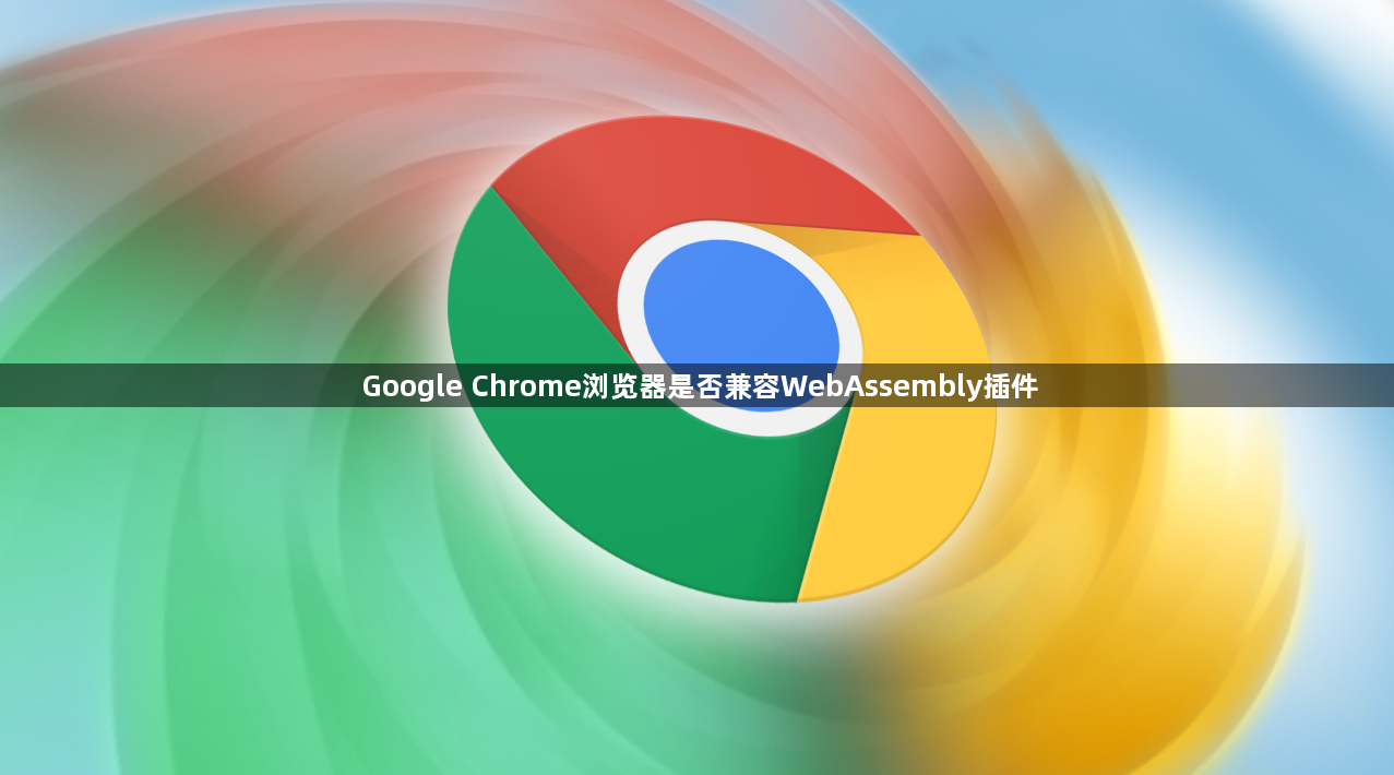 Google Chrome浏览器是否兼容WebAssembly插件1