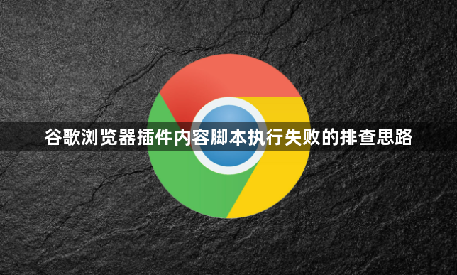 谷歌浏览器插件内容脚本执行失败的排查思路1