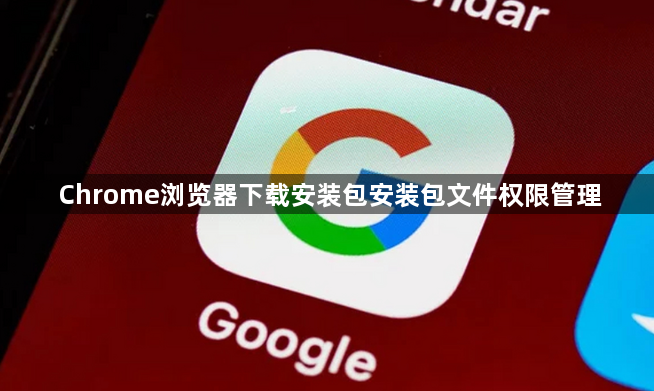 Chrome浏览器下载安装包安装包文件权限管理1