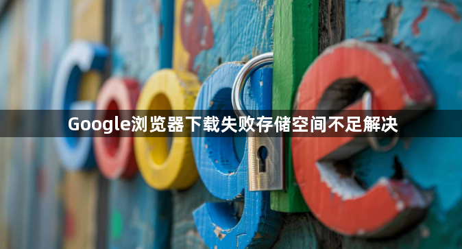 Google浏览器下载失败存储空间不足解决1