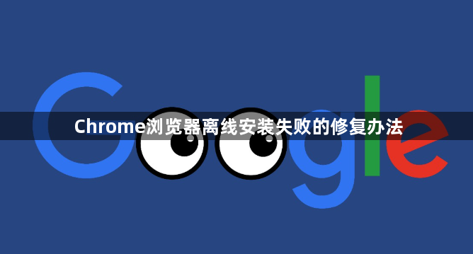 Chrome浏览器离线安装失败的修复办法1