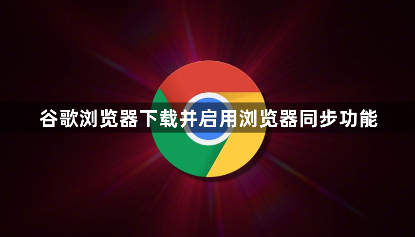 谷歌浏览器下载并启用浏览器同步功能1
