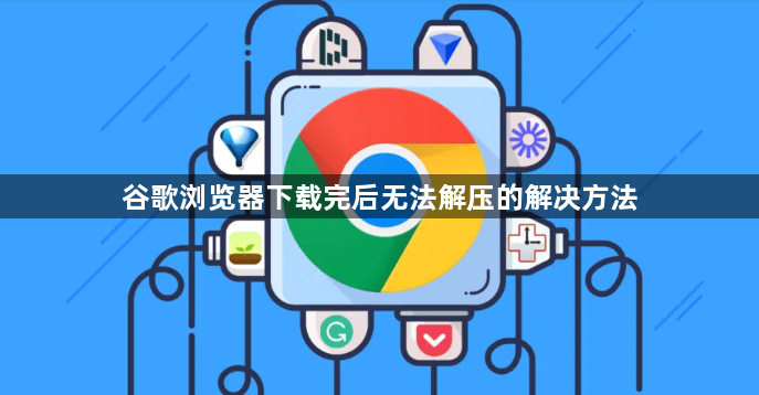 谷歌浏览器下载完后无法解压的解决方法1