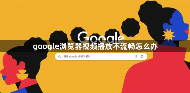 google浏览器视频播放不流畅怎么办1