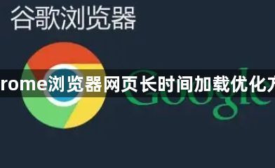 Chrome浏览器网页长时间加载优化方案1