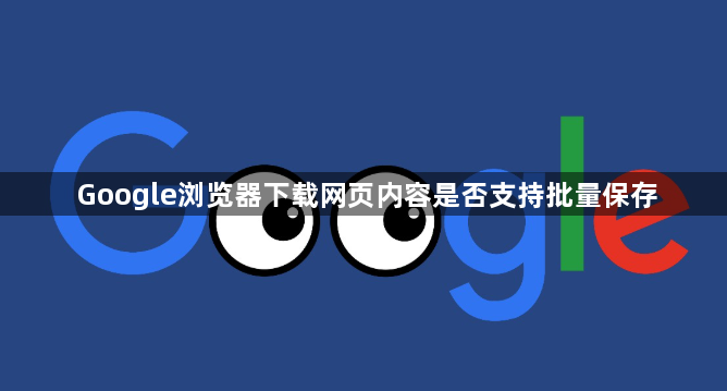 Google浏览器下载网页内容是否支持批量保存1