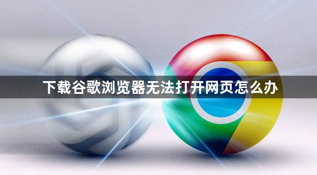 下载谷歌浏览器无法打开网页怎么办1