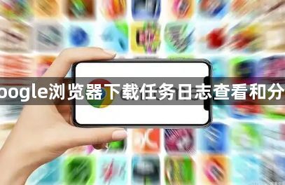 google浏览器下载任务日志查看和分析1
