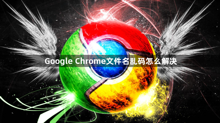 Google Chrome文件名乱码怎么解决1