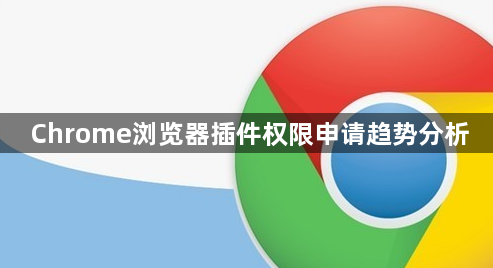 Chrome浏览器插件权限申请趋势分析1