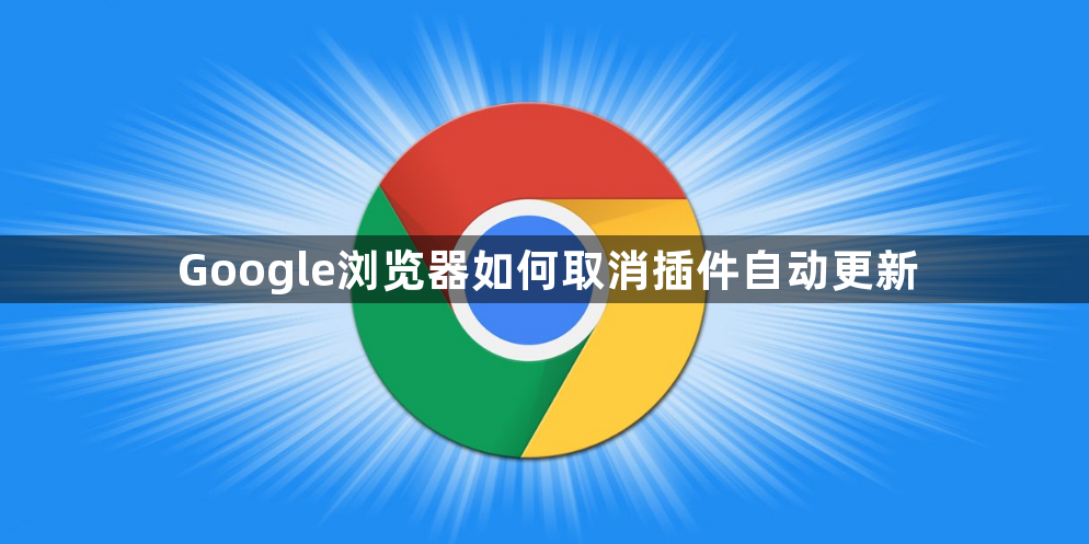 Google浏览器如何取消插件自动更新1
