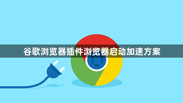 谷歌浏览器插件浏览器启动加速方案1