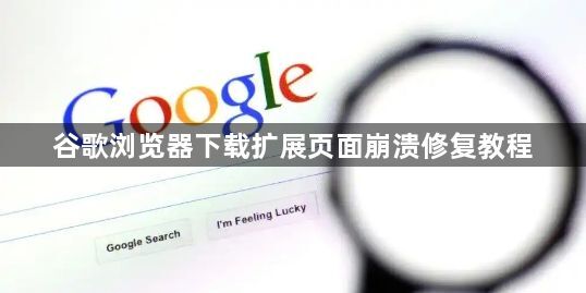 谷歌浏览器下载扩展页面崩溃修复教程1