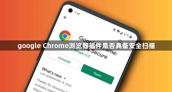 google Chrome浏览器插件是否具备安全扫描1