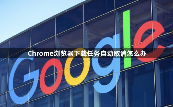 Chrome浏览器下载任务自动取消怎么办1