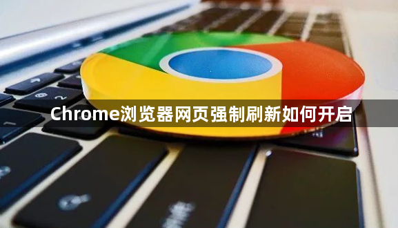 Chrome浏览器网页强制刷新如何开启1