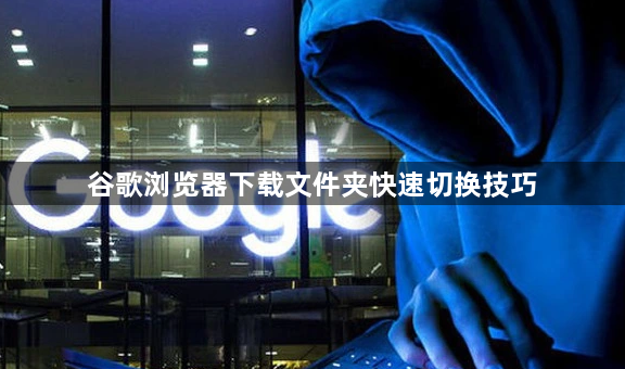 谷歌浏览器下载文件夹快速切换技巧1
