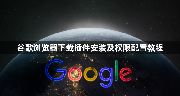 谷歌浏览器下载插件安装及权限配置教程1