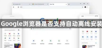Google浏览器是否支持自动离线安装1
