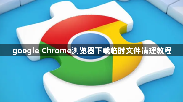 google Chrome浏览器下载临时文件清理教程1