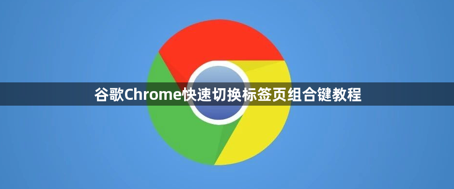 谷歌Chrome快速切换标签页组合键教程1