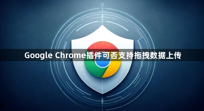 Google Chrome插件可否支持拖拽数据上传1