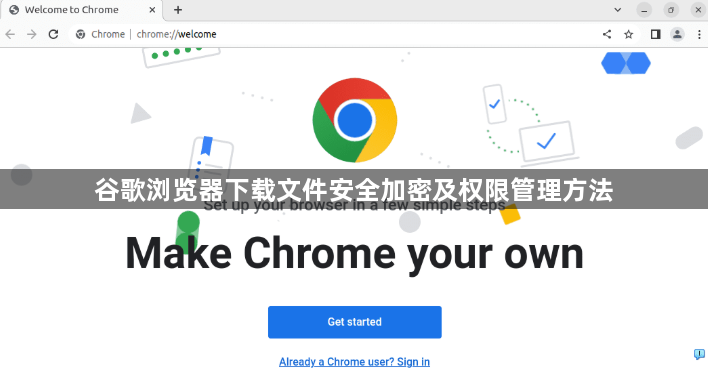 谷歌浏览器下载文件安全加密及权限管理方法1