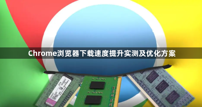 Chrome浏览器下载速度提升实测及优化方案1