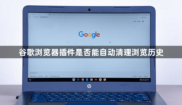 谷歌浏览器插件是否能自动清理浏览历史1