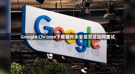 Google Chrome下载插件未安装完成如何重试1