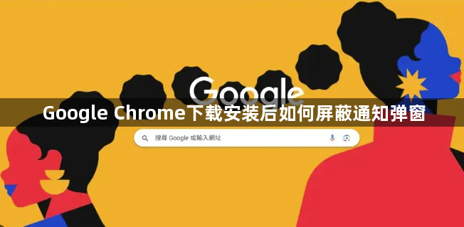Google Chrome下载安装后如何屏蔽通知弹窗1