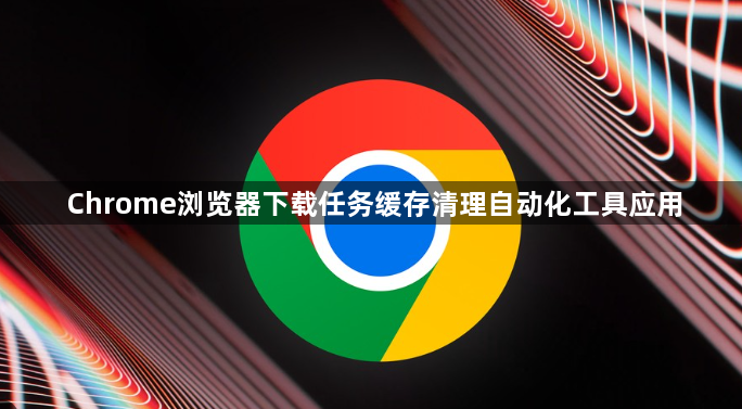 Chrome浏览器下载任务缓存清理自动化工具应用1