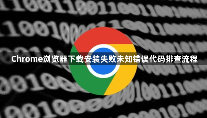 Chrome浏览器下载安装失败未知错误代码排查流程1