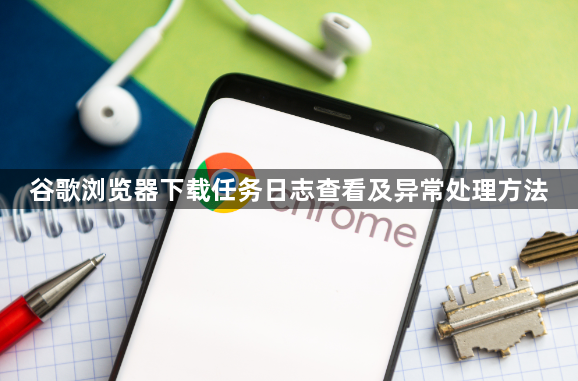 谷歌浏览器下载任务日志查看及异常处理方法1