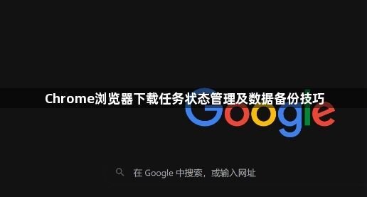 Chrome浏览器下载任务状态管理及数据备份技巧1