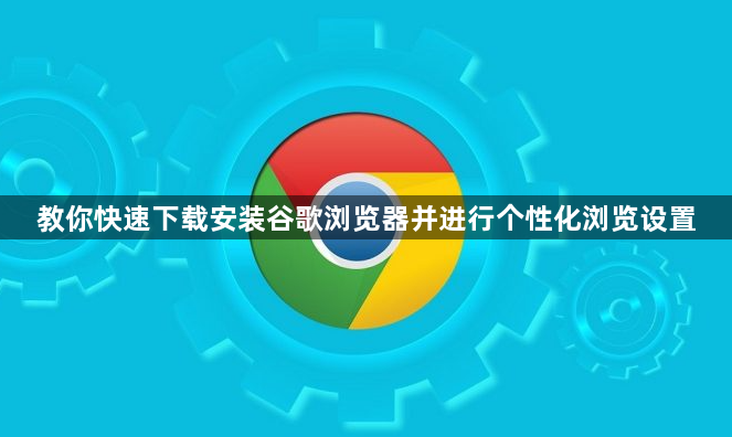 教你快速下载安装谷歌浏览器并进行个性化浏览设置1