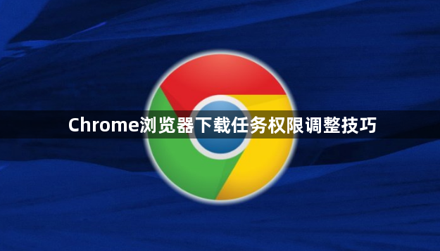 Chrome浏览器下载任务权限调整技巧1