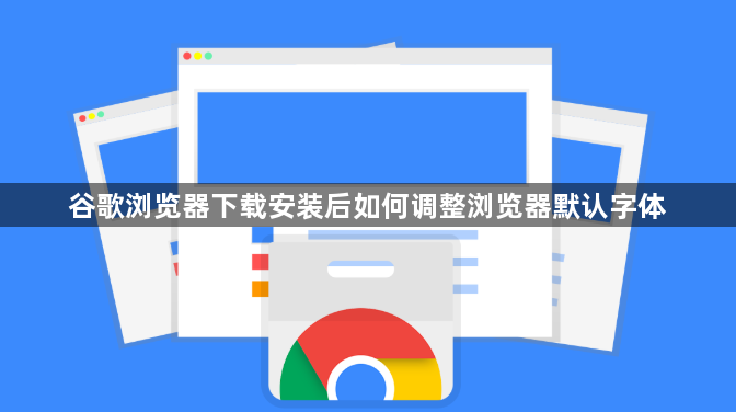 谷歌浏览器下载安装后如何调整浏览器默认字体1