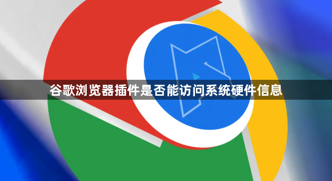 谷歌浏览器插件是否能访问系统硬件信息1