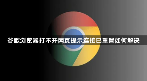 谷歌浏览器打不开网页提示连接已重置如何解决1