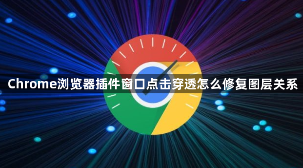 Chrome浏览器插件窗口点击穿透怎么修复图层关系1