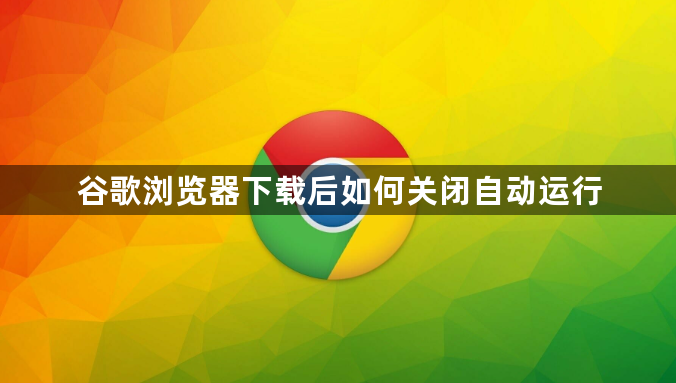 谷歌浏览器下载后如何关闭自动运行1