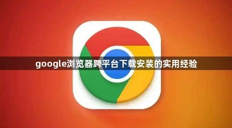 google浏览器跨平台下载安装的实用经验1