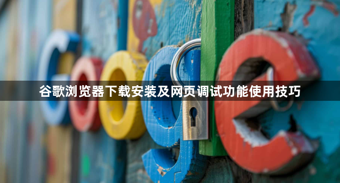 谷歌浏览器下载安装及网页调试功能使用技巧1