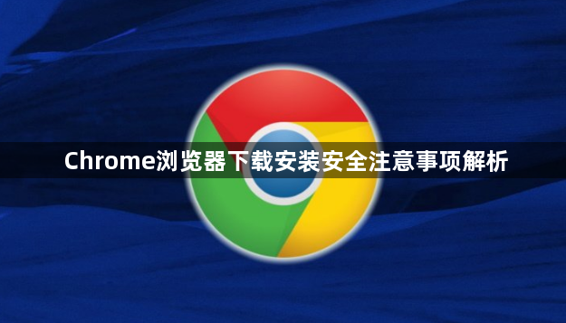 Chrome浏览器下载安装安全注意事项解析1